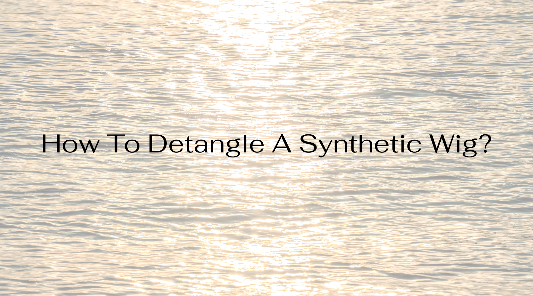 How To Detangle A Synthetic Wig?