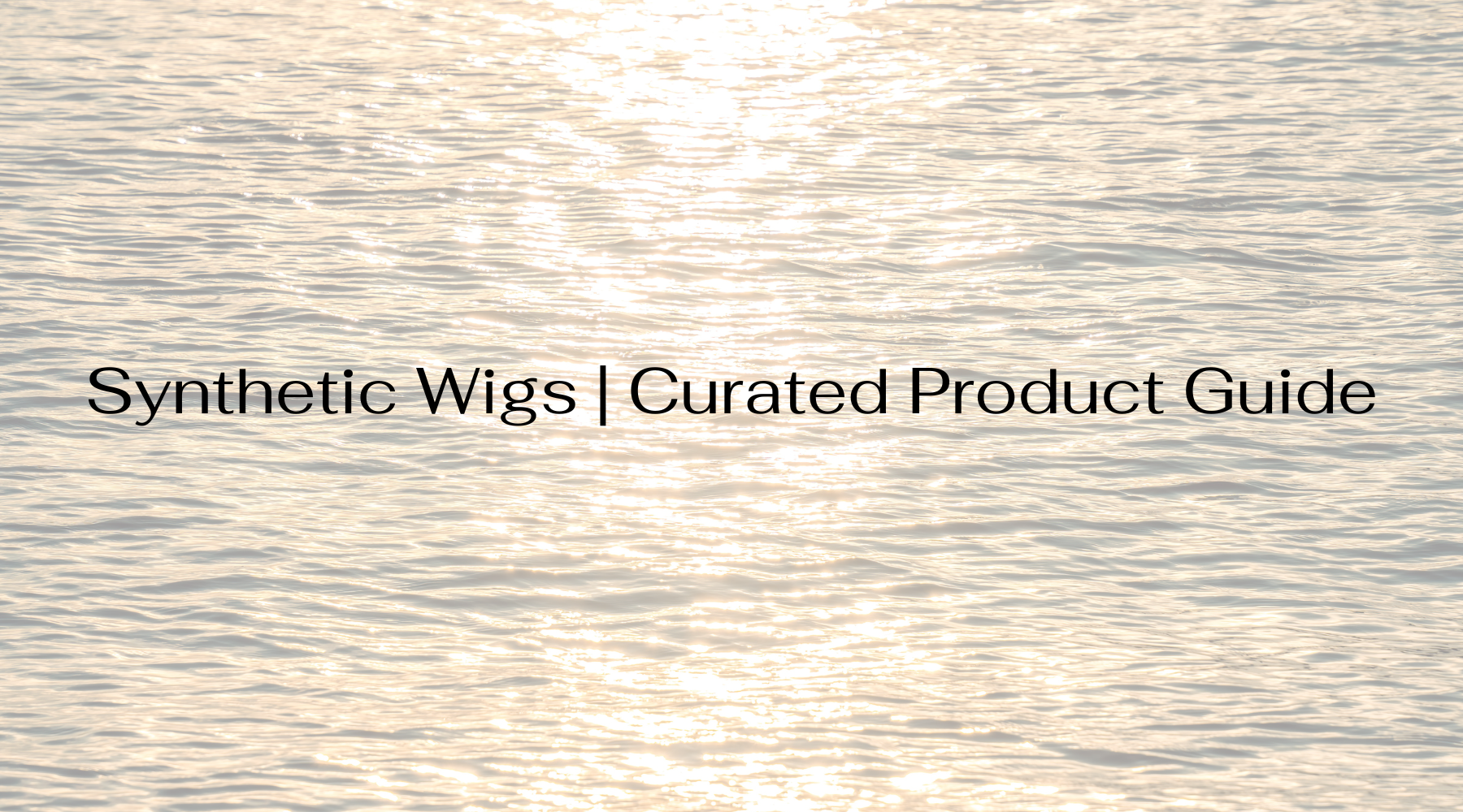 Synthetic Wigs | Curated Product Guide