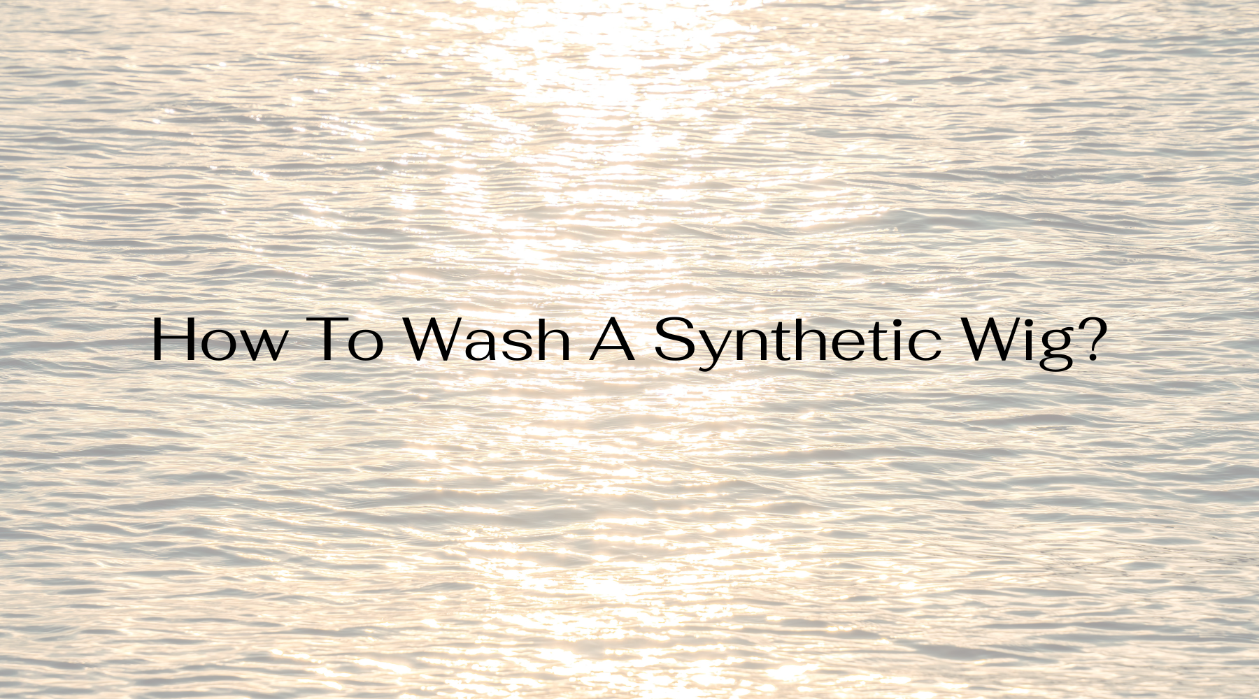 How To Wash A Synthetic Wig? ​