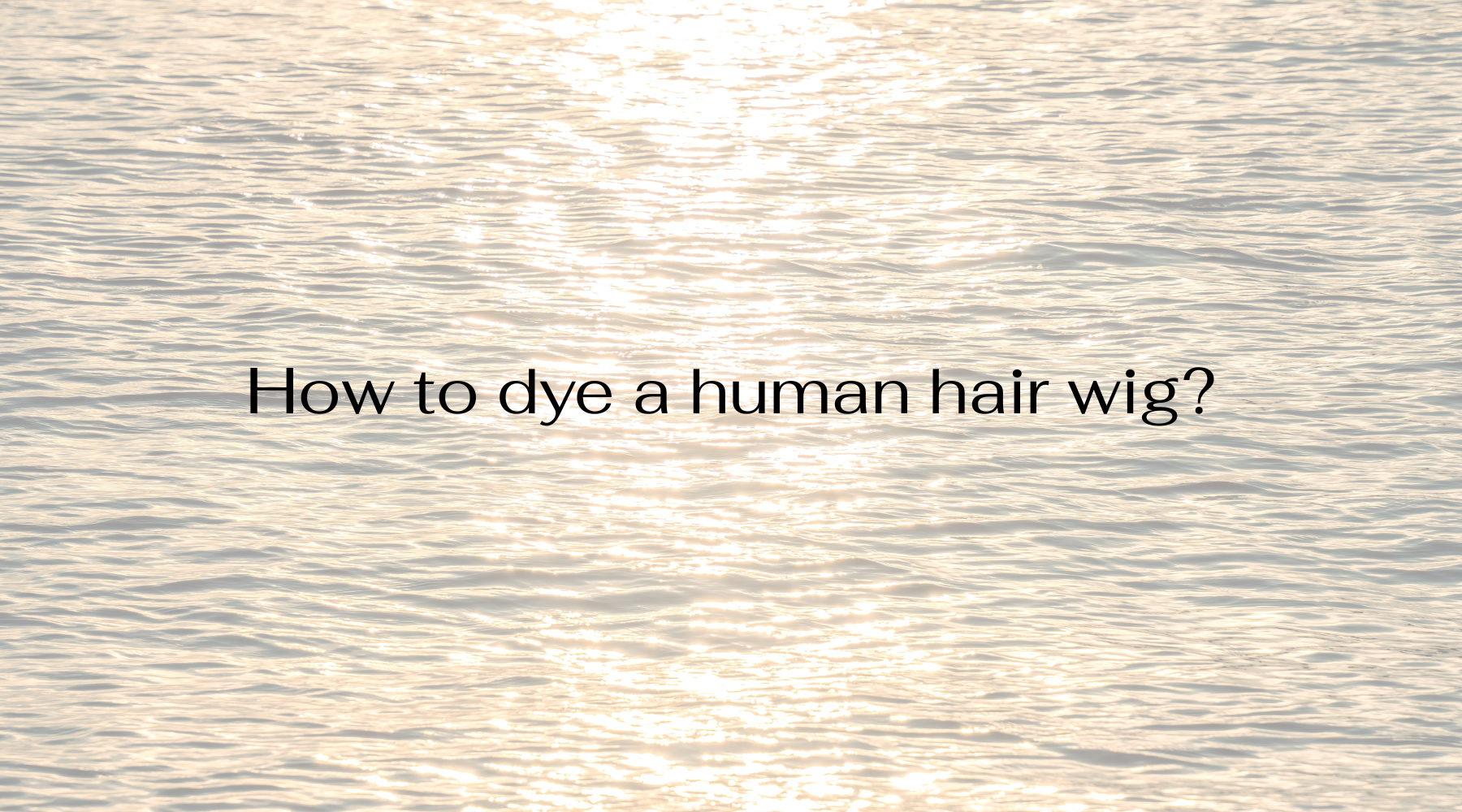 How to dye a human hair wig?