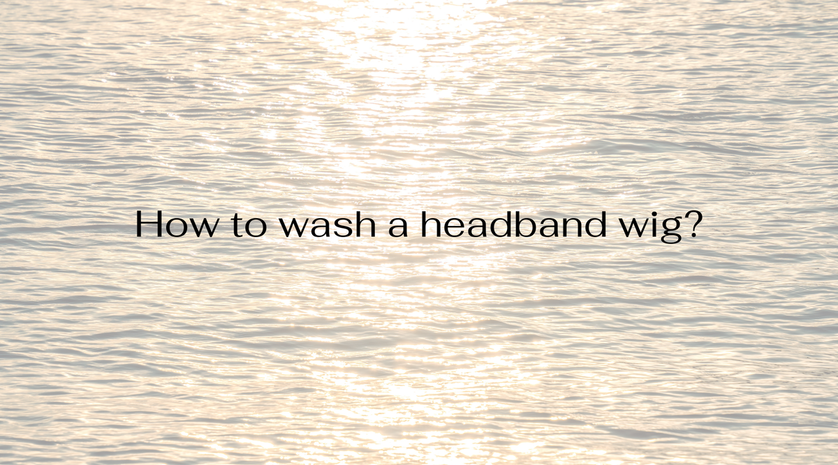 How to wash a headband wig?