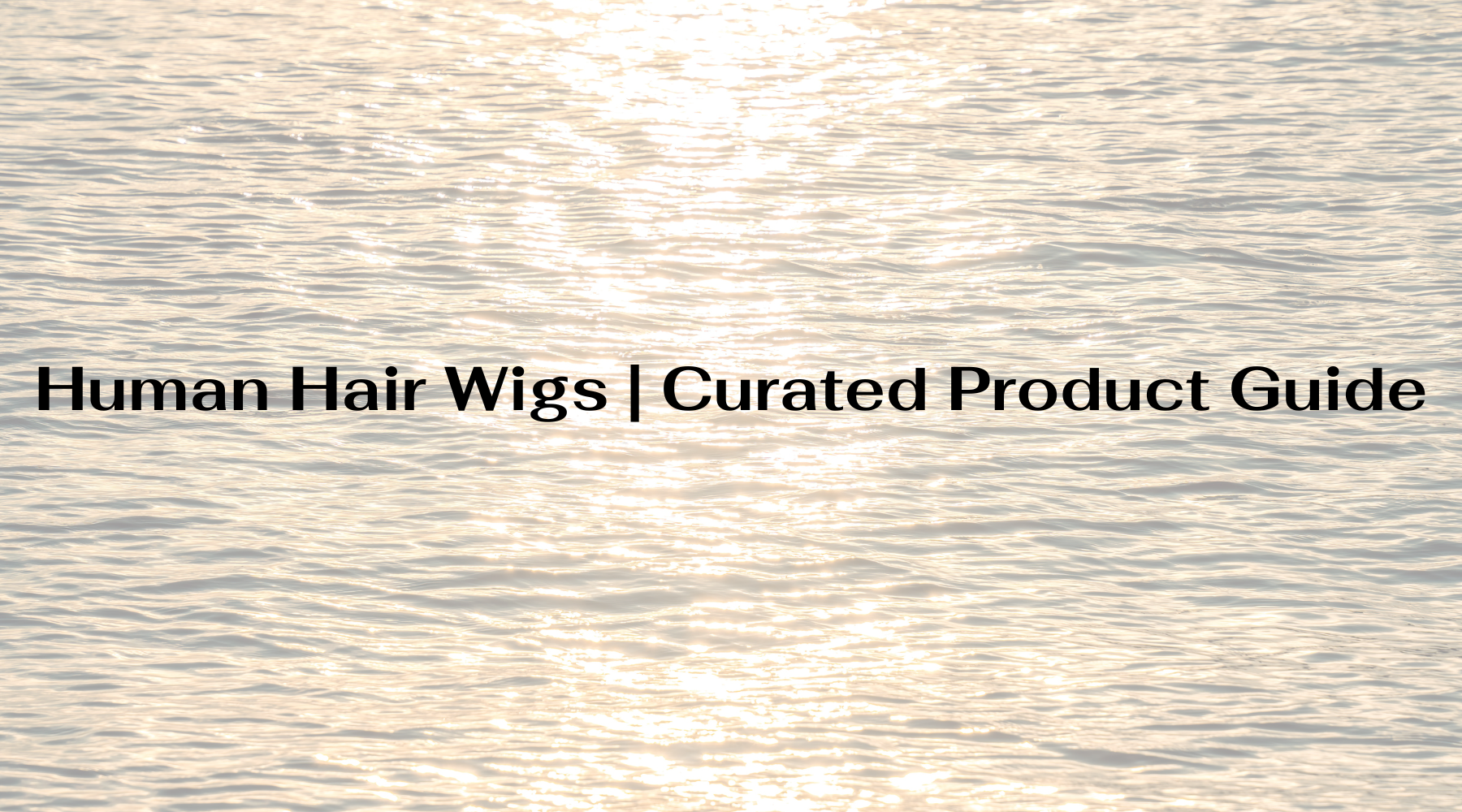 human hair wigs curated product guide