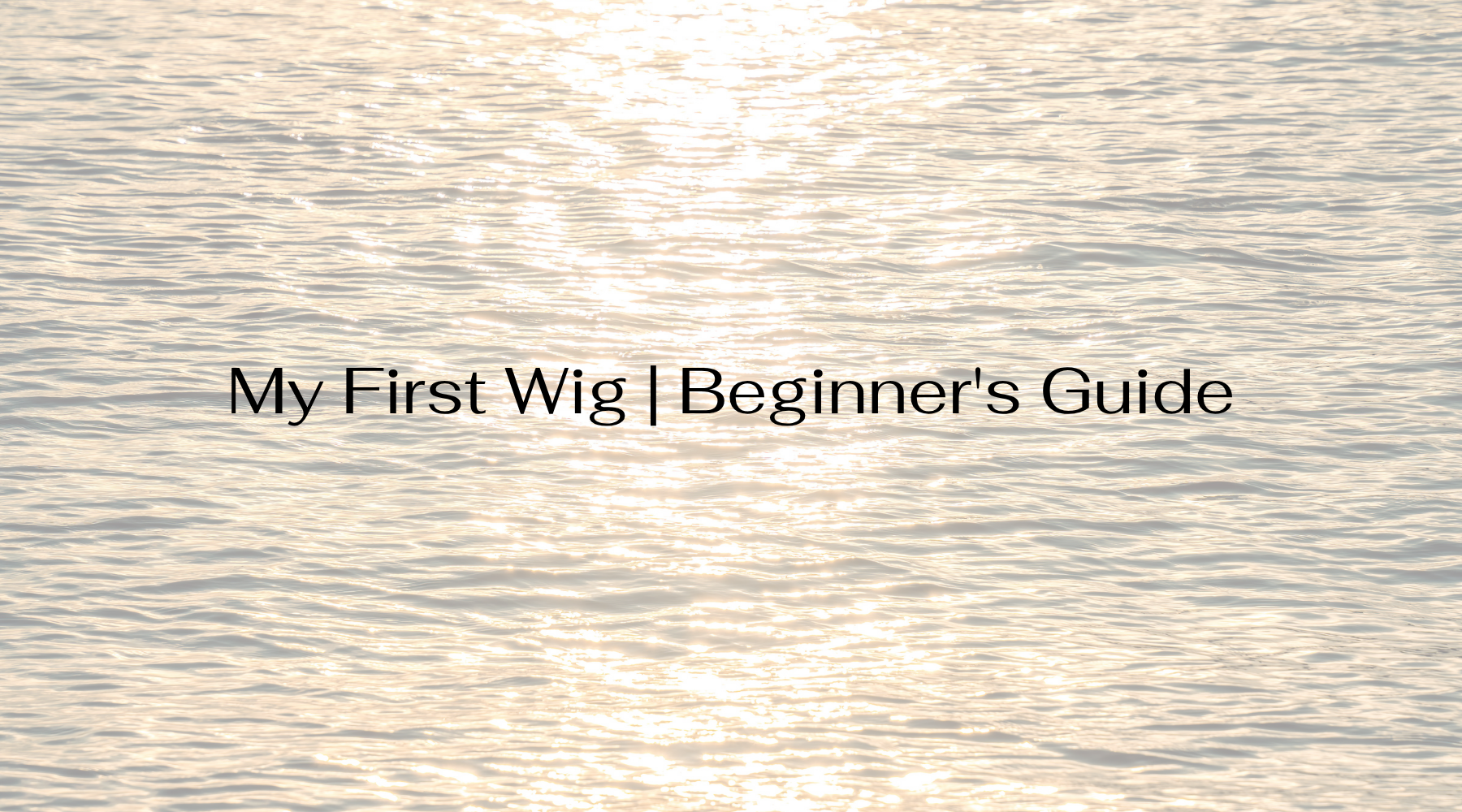 My First Wig | Beginner's Guide